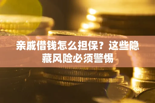 北京亲戚借钱怎么担保？这些隐藏风险必须警惕