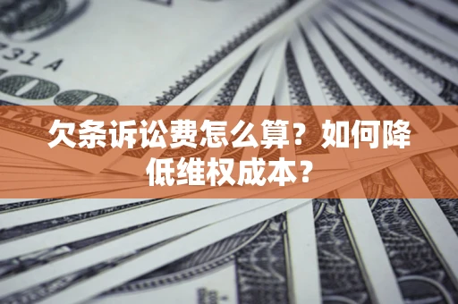北京欠条诉讼费怎么算？如何降低维权成本？