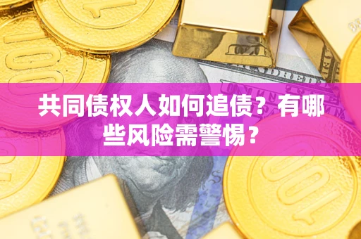 北京共同债权人如何追债？有哪些风险需警惕？