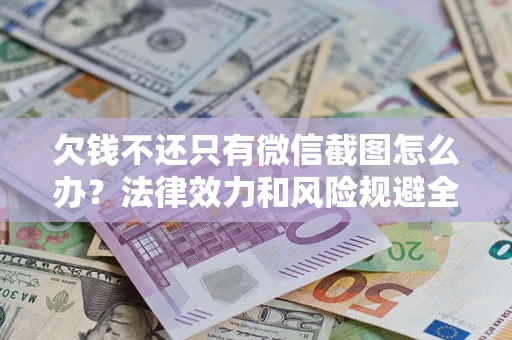 北京欠钱不还只有微信截图怎么办？法律效力和风险规避全解析