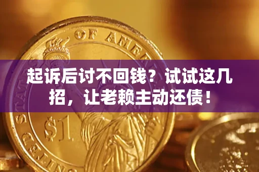 北京起诉后讨不回钱？试试这几招，让老赖主动还债！