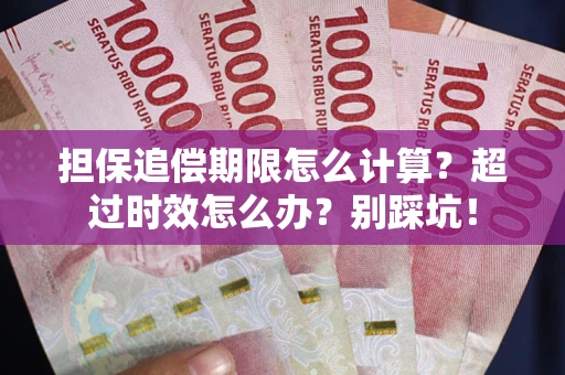 北京担保追偿期限怎么计算？超过时效怎么办？别踩坑！