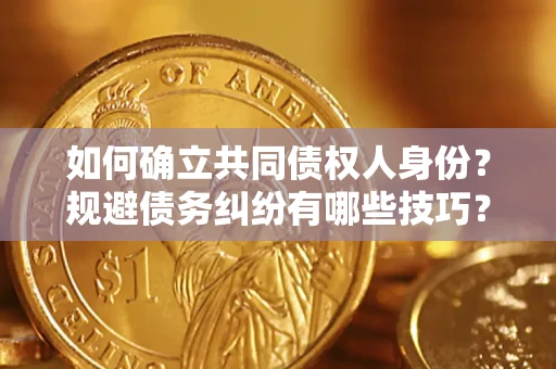 北京如何确立共同债权人身份？规避债务纠纷有哪些技巧？