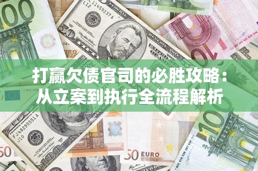 北京打赢欠债官司的必胜攻略：从立案到执行全流程解析