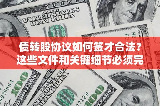 北京债转股协议如何签才合法？这些文件和关键细节必须完整