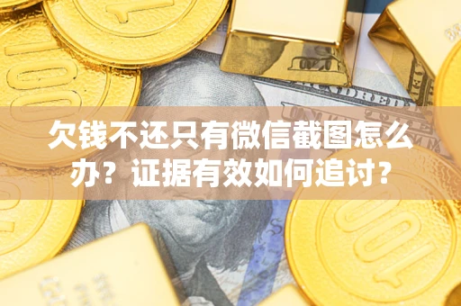 北京欠钱不还只有微信截图怎么办？证据有效如何追讨？