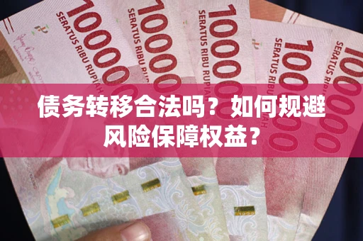 北京债务转移合法吗？如何规避风险保障权益？