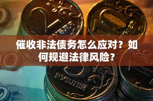 北京催收非法债务怎么应对？如何规避法律风险？