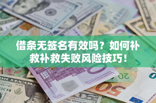 北京借条无签名有效吗？如何补救补救失败风险技巧！
