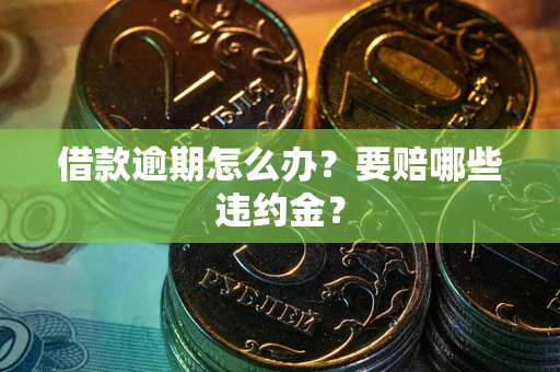 北京借款逾期怎么办？要赔哪些违约金？