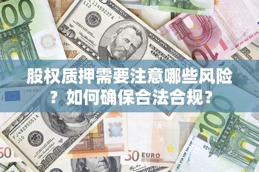 北京股权质押需要注意哪些风险？如何确保合法合规？