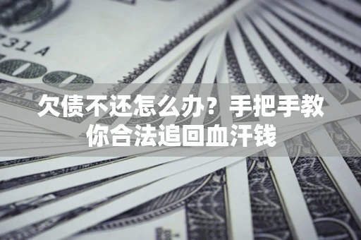 北京欠债不还怎么办?手把手教你合法追回血汗钱 北京欠债不还怎么办?手把手教你合法追回血汗钱