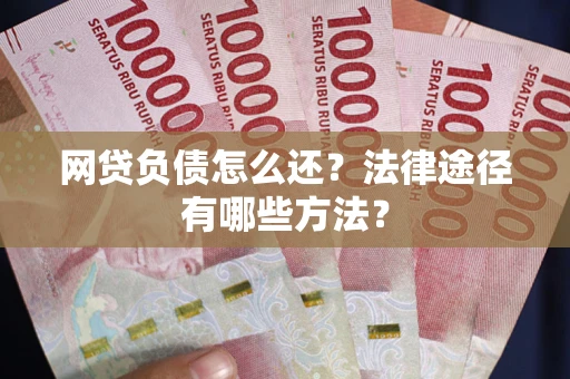 北京网贷负债怎么还？法律途径有哪些方法？