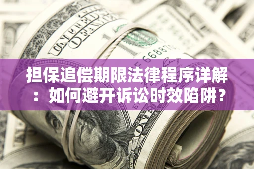 北京担保追偿期限法律程序详解：如何避开诉讼时效陷阱？