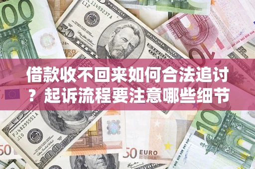 北京借款收不回来如何合法追讨？起诉流程要注意哪些细节？