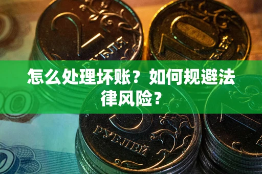 北京怎么处理坏账？如何规避法律风险？
