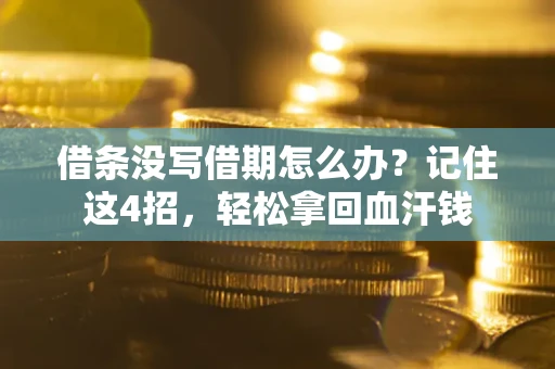 北京借条没写借期怎么办？记住这4招，轻松拿回血汗钱