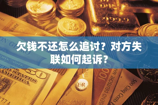北京欠钱不还怎么追讨？对方失联如何起诉？
