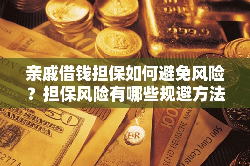 北京亲戚借钱担保如何避免风险？担保风险有哪些规避方法？