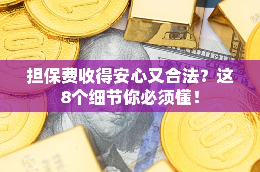 北京担保费收得安心又合法？这8个细节你必须懂！