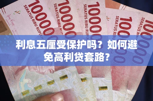 北京利息五厘受保护吗？如何避免高利贷套路？