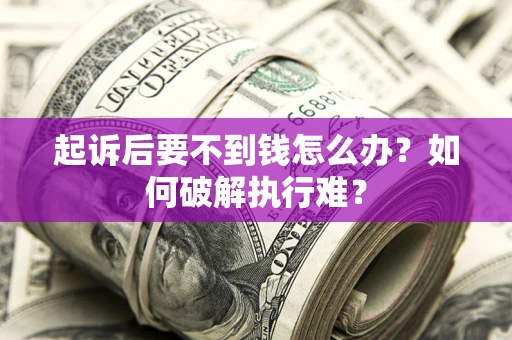 北京起诉后要不到钱怎么办？如何破解执行难？