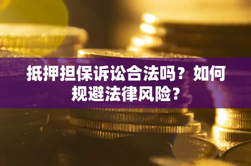 北京抵押担保诉讼合法吗？如何规避法律风险？