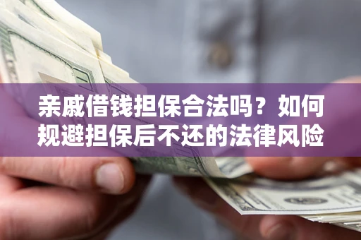 北京亲戚借钱担保合法吗？如何规避担保后不还的法律风险？