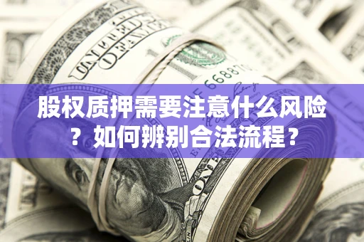 北京股权质押需要注意什么风险？如何辨别合法流程？