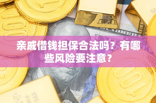 北京亲戚借钱担保合法吗？有哪些风险要注意？