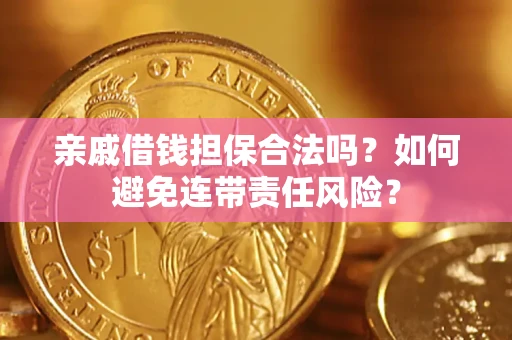 北京亲戚借钱担保合法吗？如何避免连带责任风险？