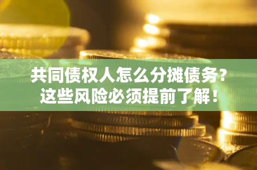 北京共同债权人怎么分摊债务？这些风险必须提前了解！