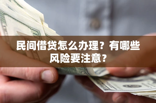 北京民间借贷怎么办理？有哪些风险要注意？