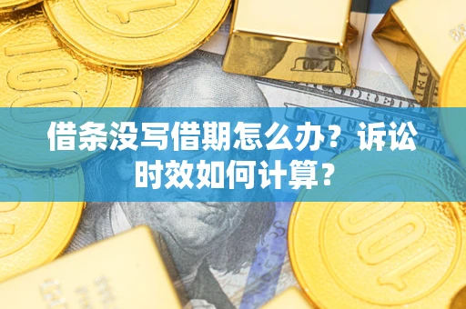 北京借条没写借期怎么办？诉讼时效如何计算？