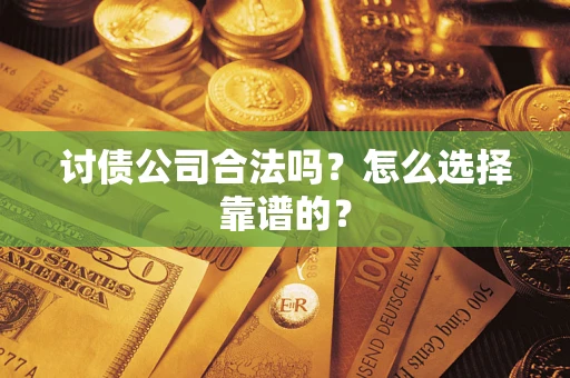 北京讨债公司合法吗？怎么选择靠谱的？