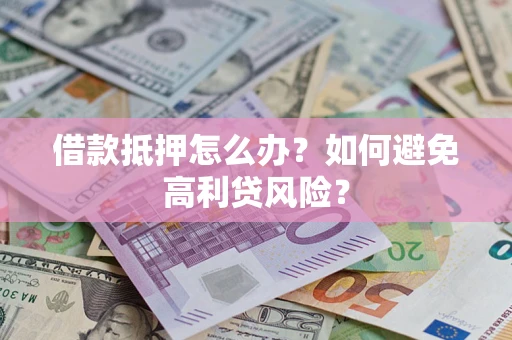 北京借款抵押怎么办？如何避免高利贷风险？